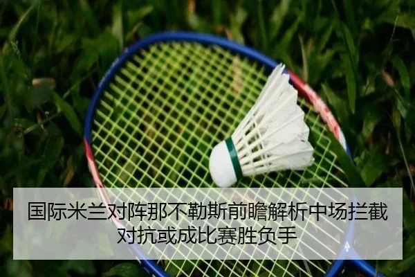 国际米兰对阵那不勒斯前瞻解析中场拦截对抗或成比赛胜负手