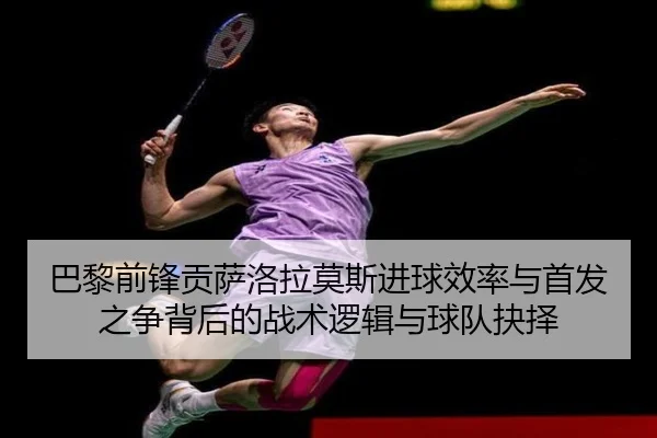 巴黎前锋贡萨洛拉莫斯进球效率与首发之争背后的战术逻辑与球队抉择